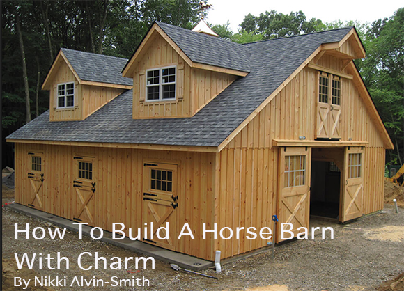 How To Build A Horse Barn With Charm