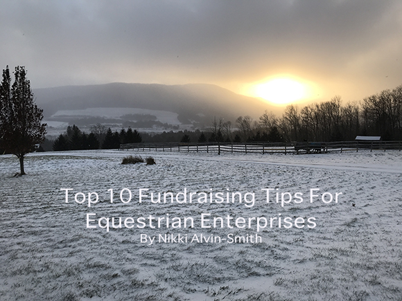 Top 10 Fundraising Tips For Equestrian Enterprises 
By Nikki Alvin-Smith 