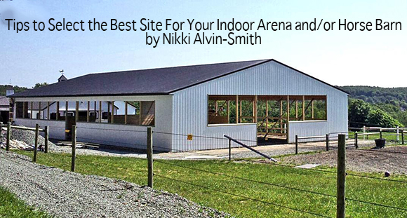 Tips to Select the Best Site For Your Indoor Arena and/or Horse Barn
 By Nikki Alvin-Smith