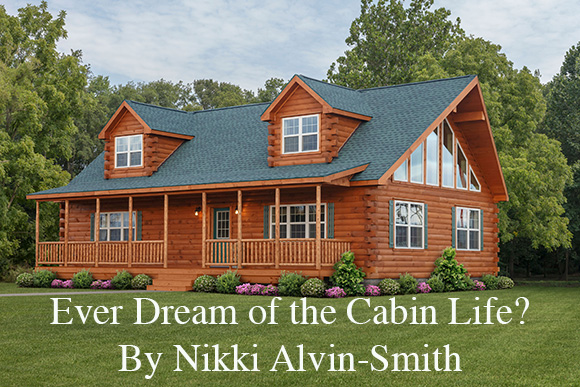 Ever Dream of the Cabin Life? By Nikki Alvin-Smith