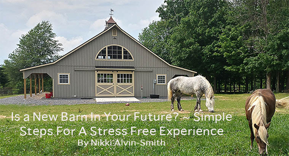 Is a New Barn In Your Future? ~ Simple Steps For A Stress Free Experience
