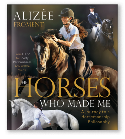 The Horses Who Made Me. 
A Journey to a Horsemanship Philosophy    
By Alizée Froment